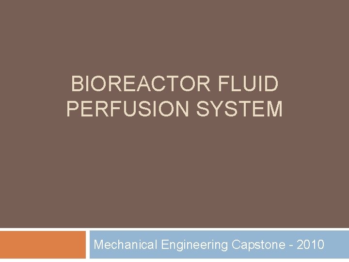 BIOREACTOR FLUID PERFUSION SYSTEM Mechanical Engineering Capstone - 2010 