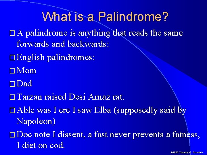 What is a Palindrome? �A palindrome is anything that reads the same forwards and