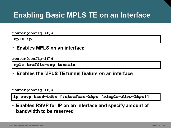 Enabling Basic MPLS TE on an Interface router(config-if)# mpls ip • Enables MPLS on