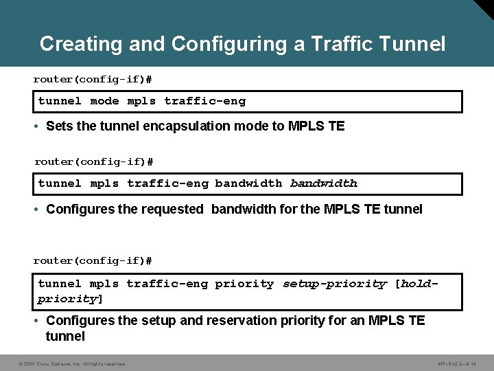 Creating and Configuring a Traffic Tunnel router(config-if)# tunnel mode mpls traffic-eng • Sets the