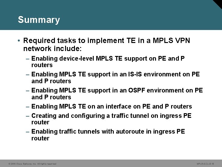 Summary • Required tasks to implement TE in a MPLS VPN network include: –