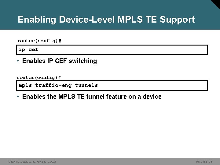 Enabling Device-Level MPLS TE Support router(config)# ip cef • Enables IP CEF switching router(config)#