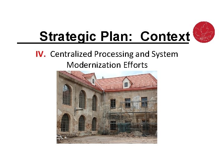 Strategic Plan: Context IV. Centralized Processing and System Modernization Efforts 