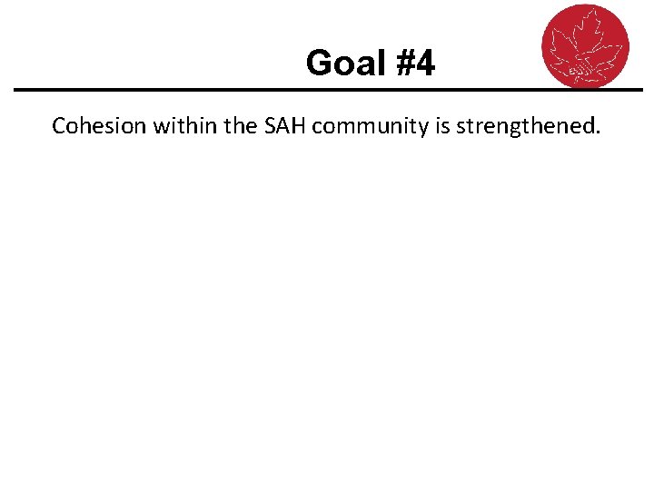 Goal #4 Cohesion within the SAH community is strengthened. 