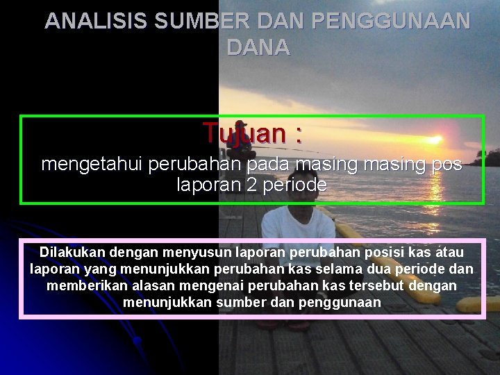 ANALISIS SUMBER DAN PENGGUNAAN DANA Tujuan : mengetahui perubahan pada masing pos laporan 2