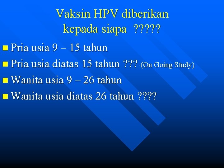 Vaksin HPV diberikan kepada siapa ? ? ? n Pria usia 9 – 15