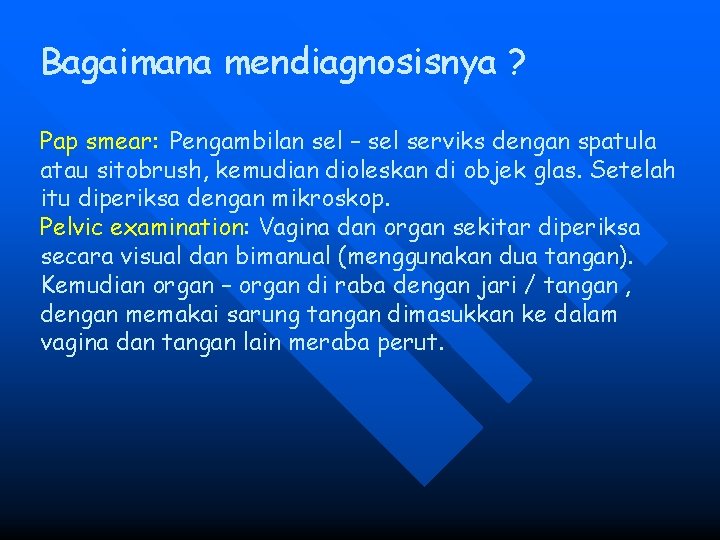 Bagaimana mendiagnosisnya ? Pap smear: Pengambilan sel – sel serviks dengan spatula atau sitobrush,
