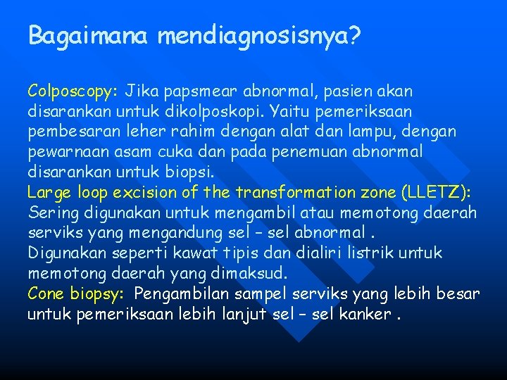 Bagaimana mendiagnosisnya? Colposcopy: Jika papsmear abnormal, pasien akan disarankan untuk dikolposkopi. Yaitu pemeriksaan pembesaran