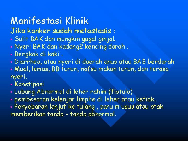 Manifestasi Klinik Jika kanker sudah metastasis : Sulit BAK dan mungkin gagal ginjal. §