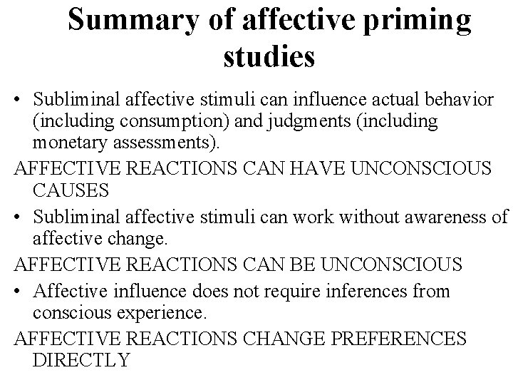 Summary of affective priming studies • Subliminal affective stimuli can influence actual behavior (including
