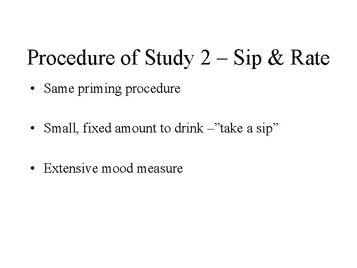 Procedure of Study 2 – Sip & Rate • Same priming procedure • Small,