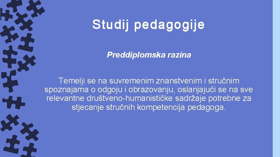 Studij pedagogije Preddiplomska razina Temelji se na suvremenim znanstvenim i stručnim spoznajama o odgoju