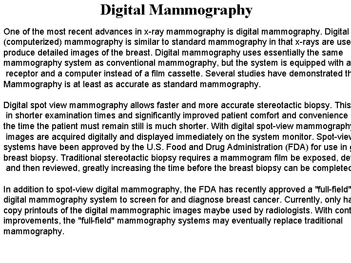 Digital Mammography One of the most recent advances in x-ray mammography is digital mammography.