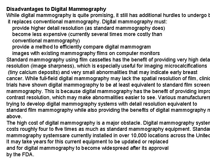 Disadvantages to Digital Mammography While digital mammography is quite promising, it still has additional