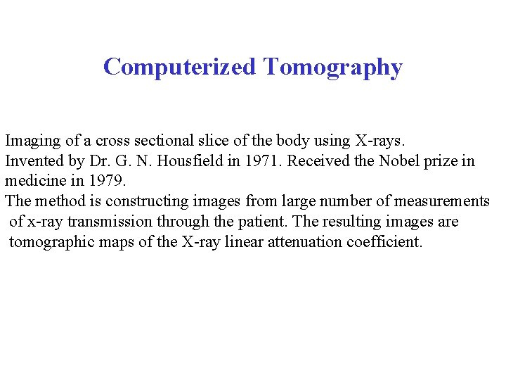 Computerized Tomography Imaging of a cross sectional slice of the body using X-rays. Invented