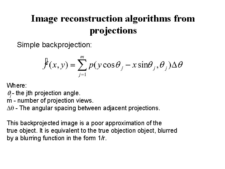 Image reconstruction algorithms from projections Simple backprojection: Where: j - the jth projection angle.