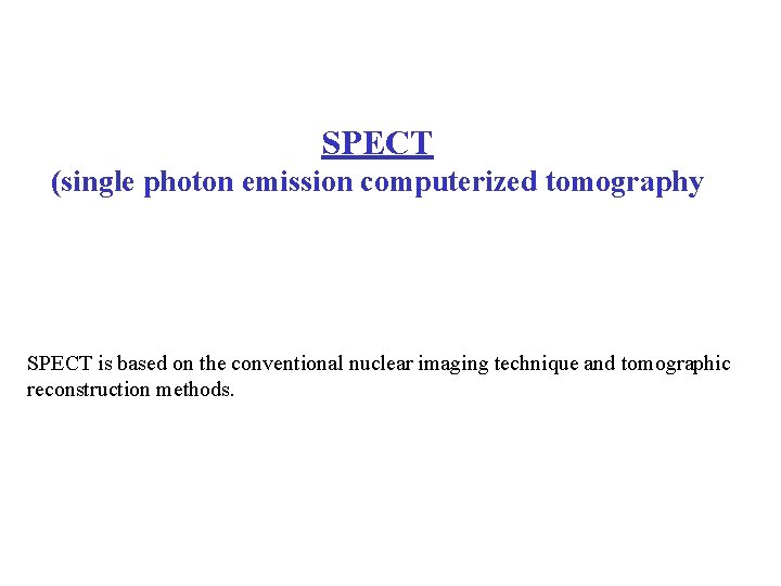 SPECT (single photon emission computerized tomography SPECT is based on the conventional nuclear imaging