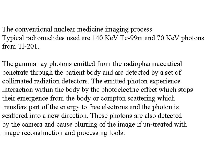 The conventional nuclear medicine imaging process. Typical radionuclides used are 140 Ke. V Tc-99