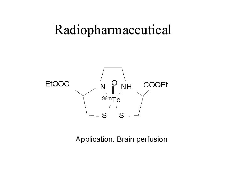 Radiopharmaceutical Et. OOC N O NH COOEt 99 m. Tc S S Application: Brain