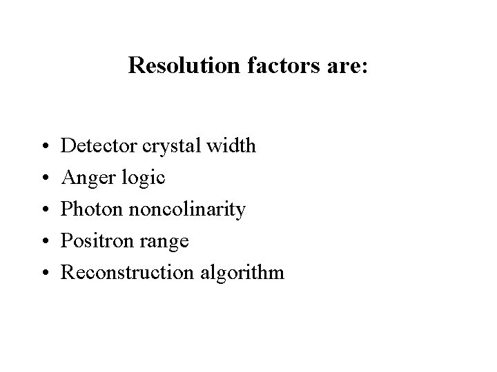 Resolution factors are: • • • Detector crystal width Anger logic Photon noncolinarity Positron