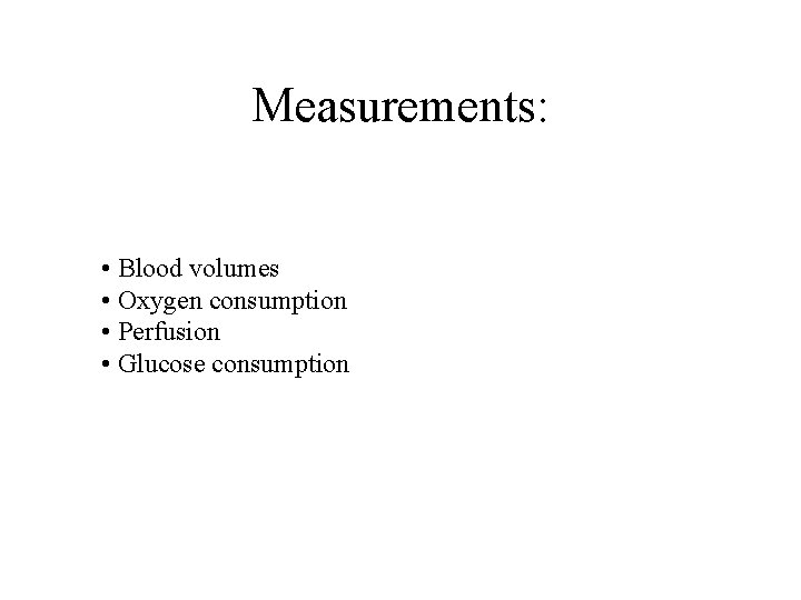 Measurements: • Blood volumes • Oxygen consumption • Perfusion • Glucose consumption 
