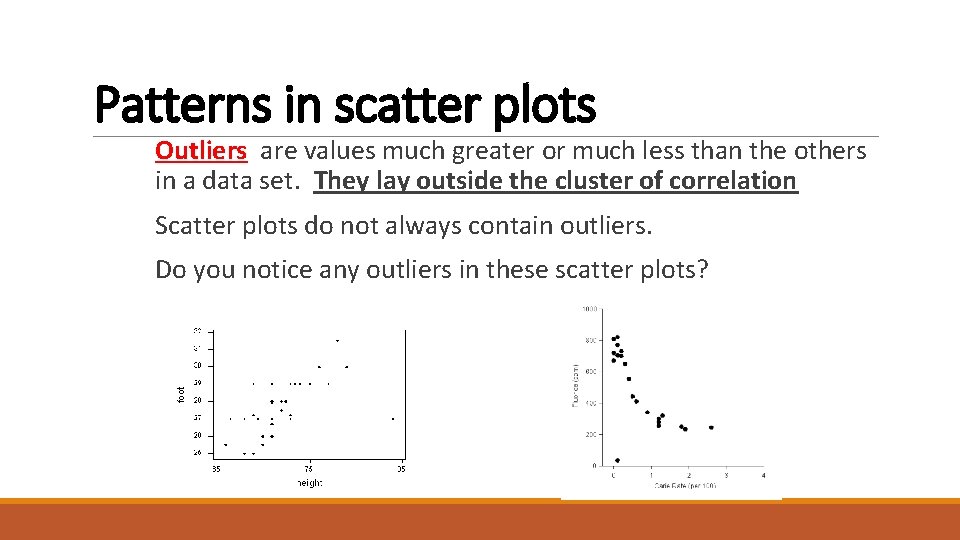 Patterns in scatter plots Outliers are values much greater or much less than the