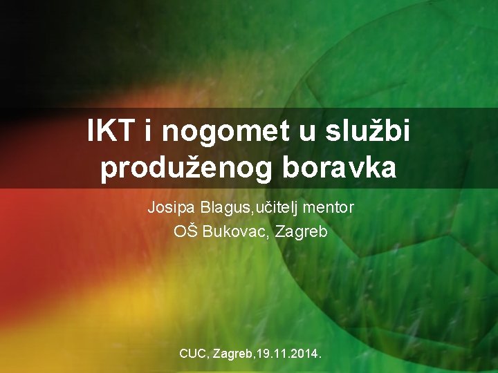 IKT i nogomet u službi produženog boravka Josipa Blagus, učitelj mentor OŠ Bukovac, Zagreb