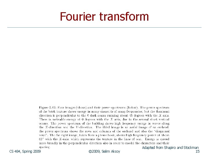 Fourier transform CS 484, Spring 2009 © 2009, Selim Aksoy Adapted from Shapiro and
