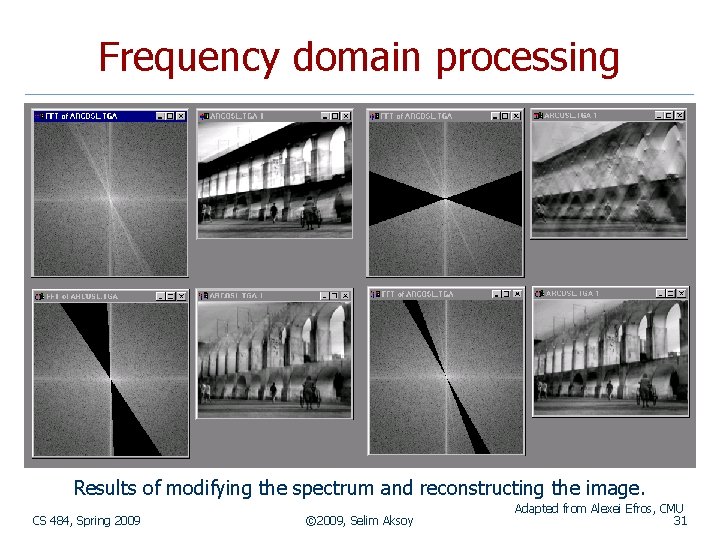 Frequency domain processing Results of modifying the spectrum and reconstructing the image. CS 484,