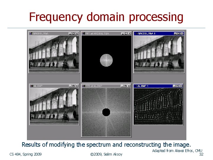Frequency domain processing Results of modifying the spectrum and reconstructing the image. CS 484,