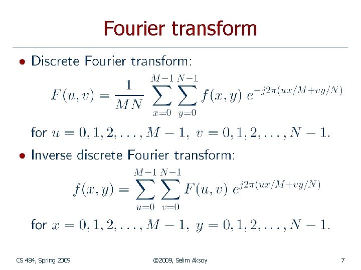 Fourier transform CS 484, Spring 2009 © 2009, Selim Aksoy 7 