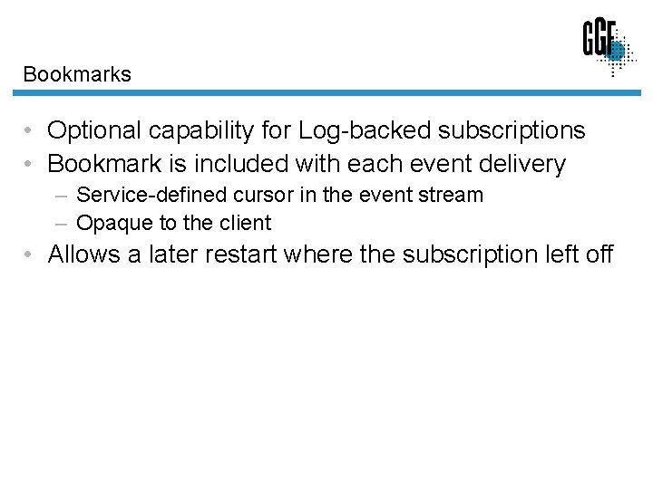 Bookmarks • Optional capability for Log-backed subscriptions • Bookmark is included with each event