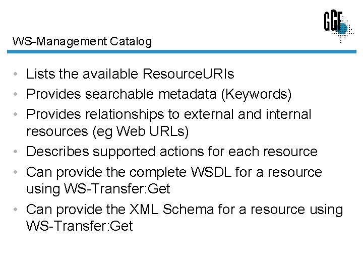 WS-Management Catalog • Lists the available Resource. URIs • Provides searchable metadata (Keywords) • WS-Management Catalog • Lists the available Resource. URIs • Provides searchable metadata (Keywords) •