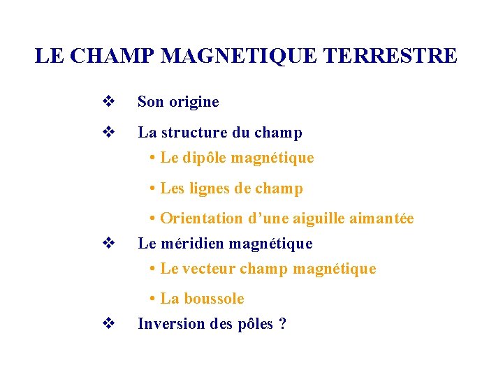 LE CHAMP MAGNETIQUE TERRESTRE v Son origine v La structure du champ • Le LE CHAMP MAGNETIQUE TERRESTRE v Son origine v La structure du champ • Le