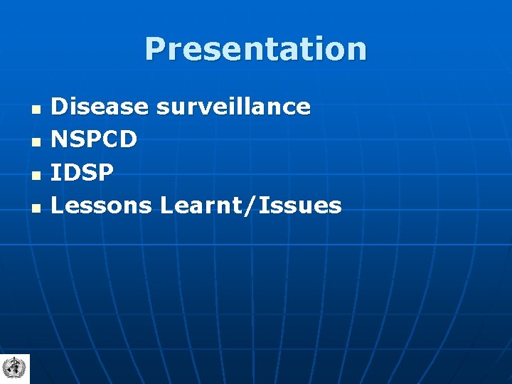 Presentation n n Disease surveillance NSPCD IDSP Lessons Learnt/Issues 