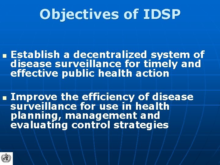 Objectives of IDSP n n Establish a decentralized system of disease surveillance for timely