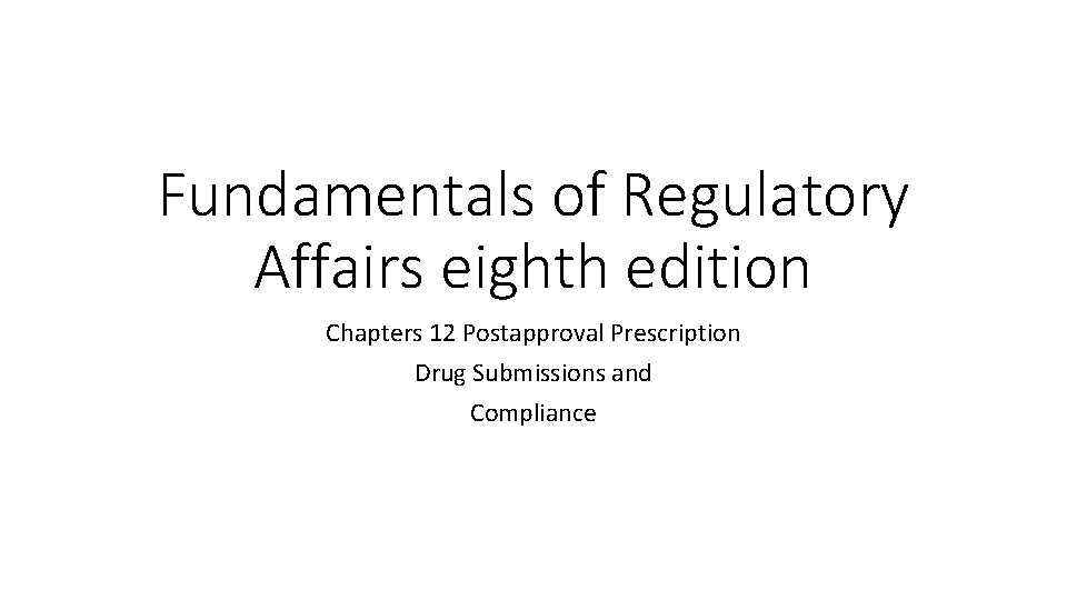 Fundamentals of Regulatory Affairs eighth edition Chapters 12 Postapproval Prescription Drug Submissions and Compliance