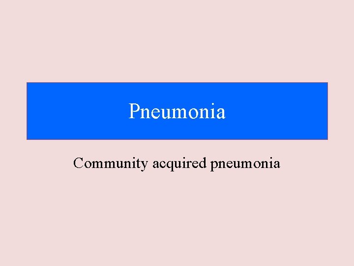 Pneumonia Community acquired pneumonia 