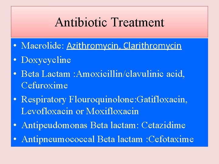 Antibiotic Treatment • Macrolide: Azithromycin, Clarithromycin • Doxycycline • Beta Lactam : Amoxicillin/clavulinic acid,