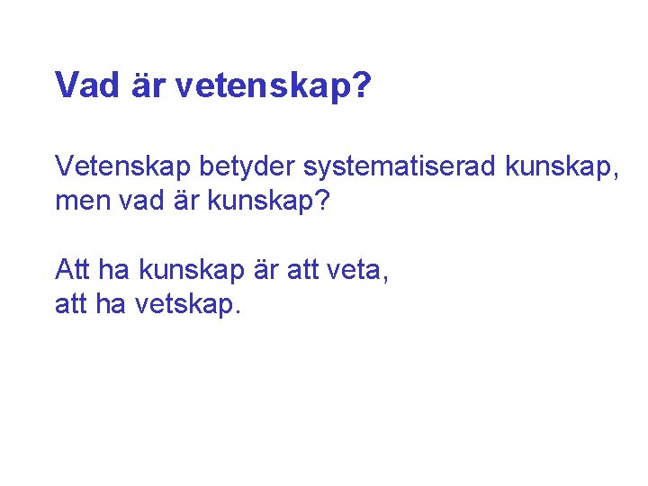 Vad är vetenskap? Vetenskap betyder systematiserad kunskap, men vad är kunskap? Att ha kunskap