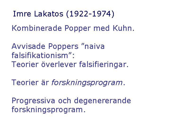 Imre Lakatos (1922 -1974) Kombinerade Popper med Kuhn. Avvisade Poppers ”naiva falsifikationism”: Teorier överlever