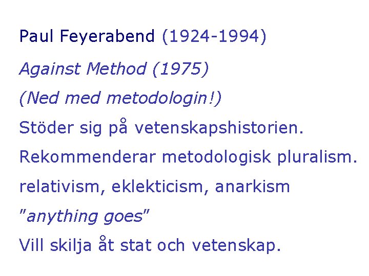 Paul Feyerabend (1924 -1994) Against Method (1975) (Ned metodologin!) Stöder sig på vetenskapshistorien. Rekommenderar