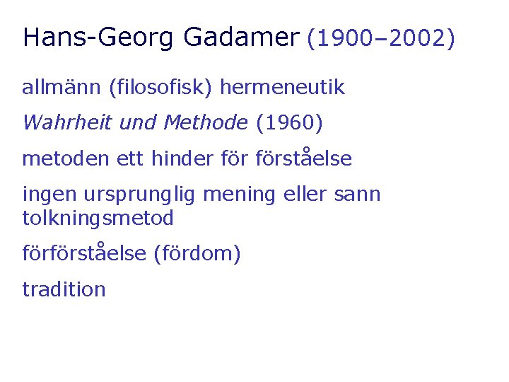 Hans-Georg Gadamer (1900– 2002) allmänn (filosofisk) hermeneutik Wahrheit und Methode (1960) metoden ett hinder