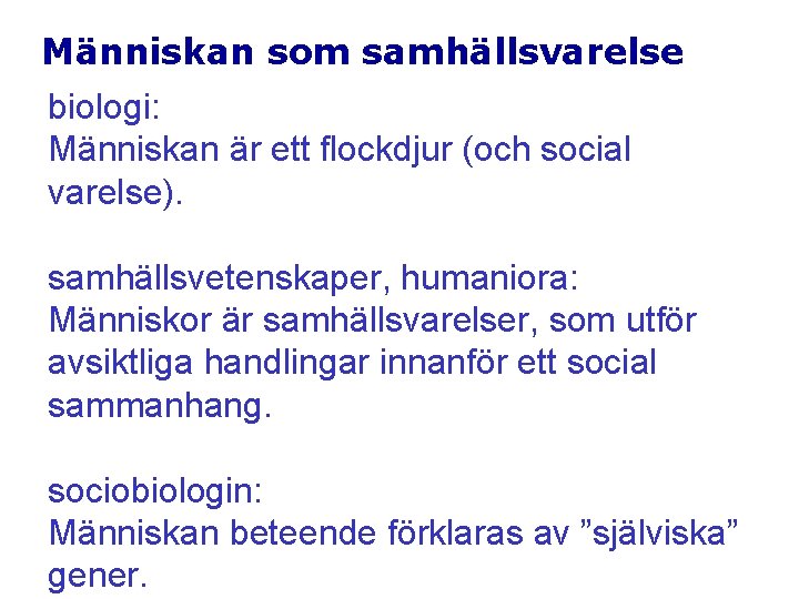 Människan som samhällsvarelse biologi: Människan är ett flockdjur (och social varelse). samhällsvetenskaper, humaniora: Människor