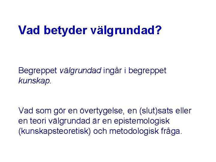 Vad betyder välgrundad? Begreppet välgrundad ingår i begreppet kunskap. Vad som gör en övertygelse,