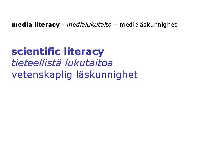 media literacy - medialukutaito – medieläskunnighet scientific literacy tieteellistä lukutaitoa vetenskaplig läskunnighet 