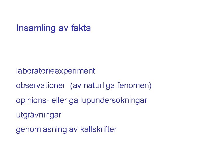 Insamling av fakta laboratorieexperiment observationer (av naturliga fenomen) opinions- eller gallupundersökningar utgrävningar genomläsning av