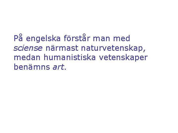 På engelska förstår man med sciense närmast naturvetenskap, medan humanistiska vetenskaper benämns art. 