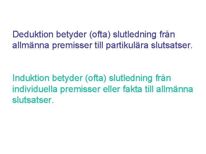 Deduktion betyder (ofta) slutledning från allmänna premisser till partikulära slutsatser. Induktion betyder (ofta) slutledning