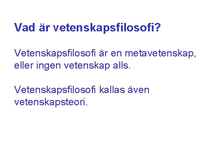 Vad är vetenskapsfilosofi? Vetenskapsfilosofi är en metavetenskap, eller ingen vetenskap alls. Vetenskapsfilosofi kallas även